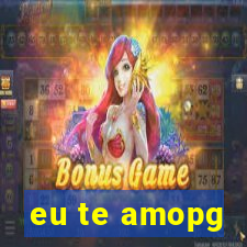 eu te amopg